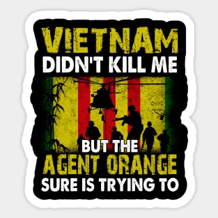 Vietnam Didn't Kill Me But The Agent Orange Sure is Trying to T-Shirt Vietnam Veteran Sticker